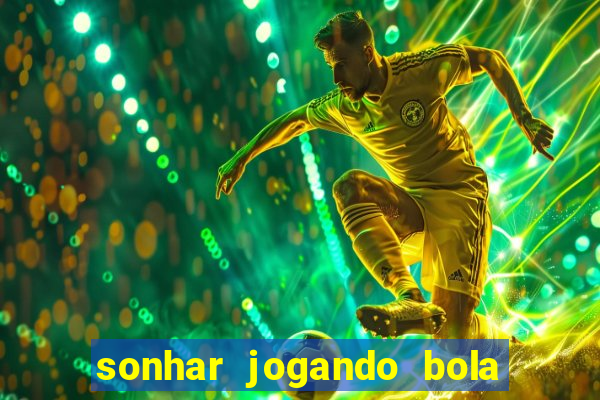 sonhar jogando bola e fazendo gol